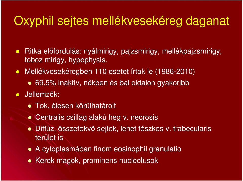 Mellékvesekéregben 110 esetet írtak le (1986-2010) 69,5% inaktív, nőkben és bal oldalon gyakoribb Jellemzők: