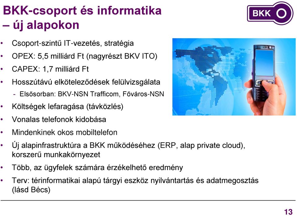 Vonalas telefonok kidobása Mindenkinek okos mobiltelefon Új alapinfrastruktúra a BKK működéséhez (ERP, alap private cloud), korszerű