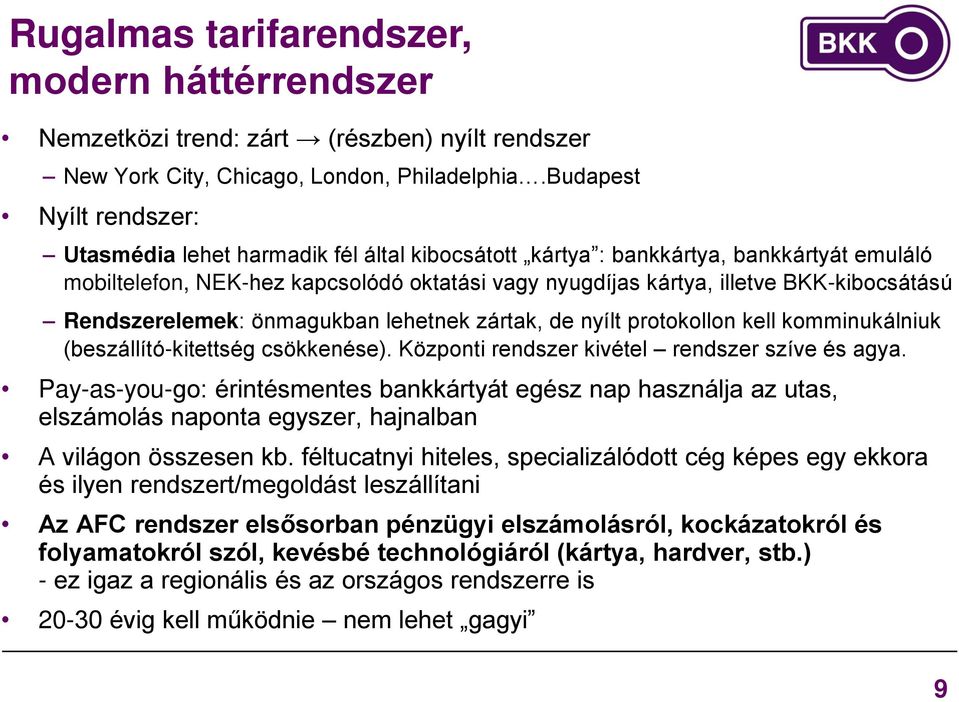 BKK-kibocsátású Rendszerelemek: önmagukban lehetnek zártak, de nyílt protokollon kell komminukálniuk (beszállító-kitettség csökkenése). Központi rendszer kivétel rendszer szíve és agya.