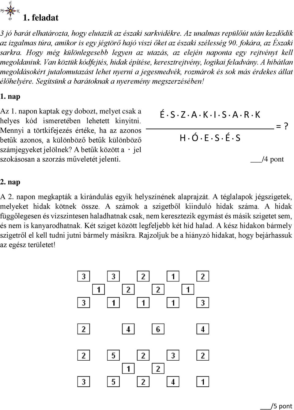 A hibátlan megoldásokért jutalomutazást lehet nyerni a jegesmedvék, rozmárok és sok más érdekes állat élőhelyére. Segítsünk a barátoknak a nyeremény megszerzésében! 1. nap Az 1.