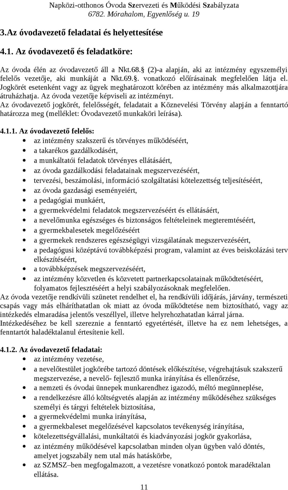 Jogkörét esetenként vagy az ügyek meghatározott körében az intézmény más alkalmazottjára átruházhatja. Az óvoda vezetője képviseli az intézményt.