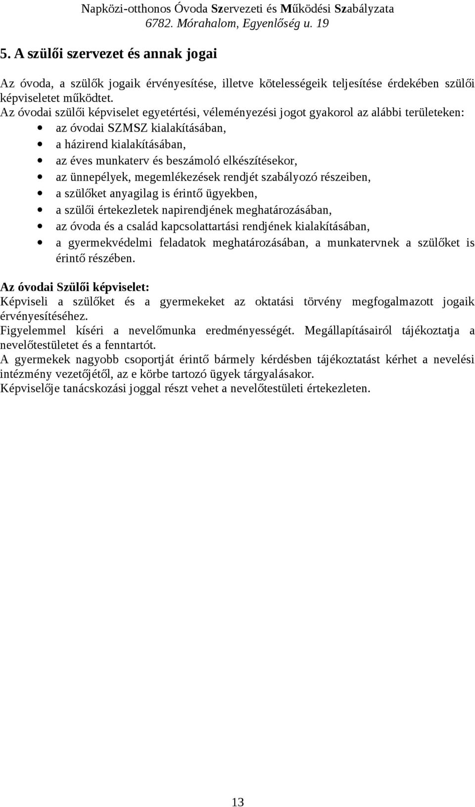 az ünnepélyek, megemlékezések rendjét szabályozó részeiben, a szülőket anyagilag is érintő ügyekben, a szülői értekezletek napirendjének meghatározásában, az óvoda és a család kapcsolattartási