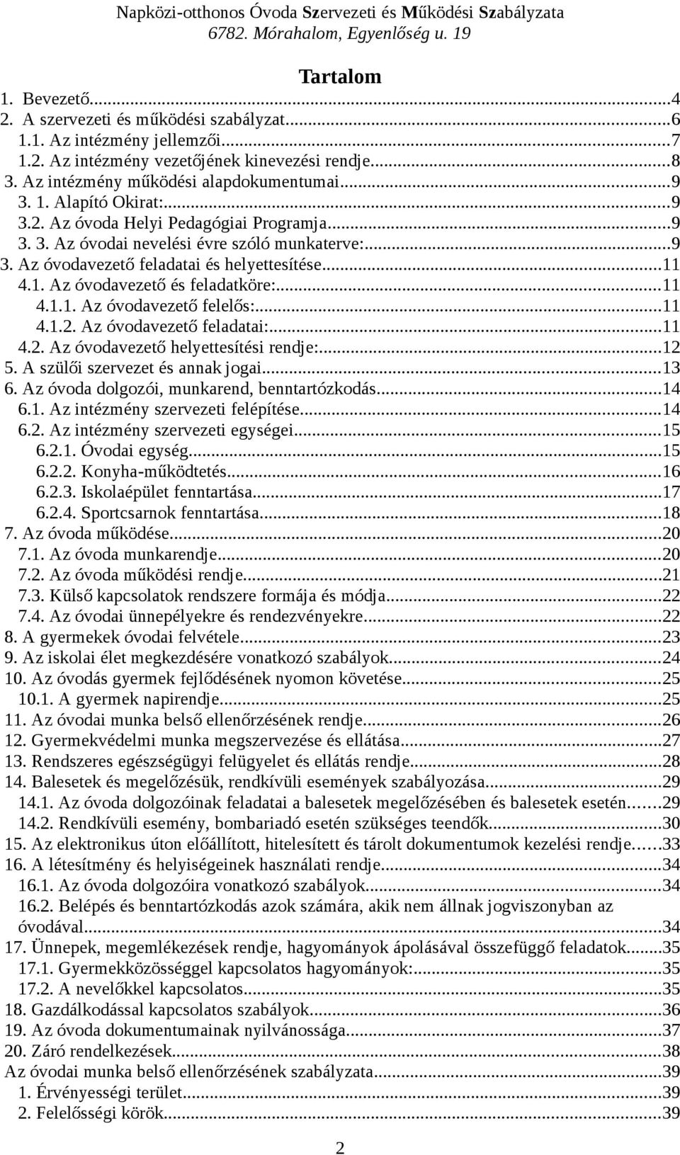 ..11 4.1.1. Az óvodavezető felelős:...11 4.1.2. Az óvodavezető feladatai:...11 4.2. Az óvodavezető helyettesítési rendje:...12 5. A szülői szervezet és annak jogai...13 6.