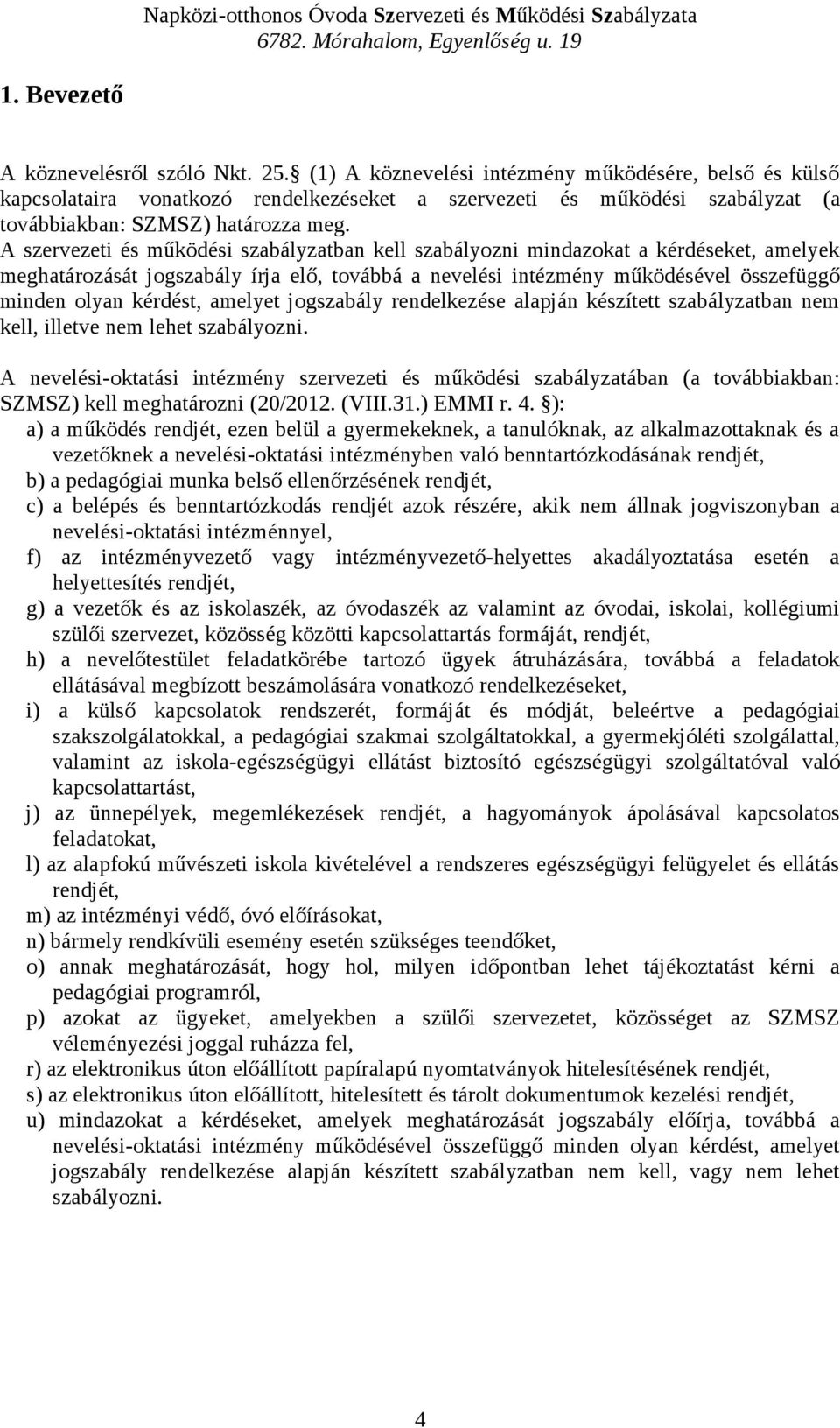 A szervezeti és működési szabályzatban kell szabályozni mindazokat a kérdéseket, amelyek meghatározását jogszabály írja elő, továbbá a nevelési intézmény működésével összefüggő minden olyan kérdést,