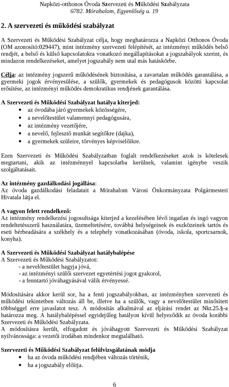 Célja: az intézmény jogszerű működésének biztosítása, a zavartalan működés garantálása, a gyermeki jogok érvényesülése, a szülők, gyermekek és pedagógusok közötti kapcsolat erősítése, az intézményi