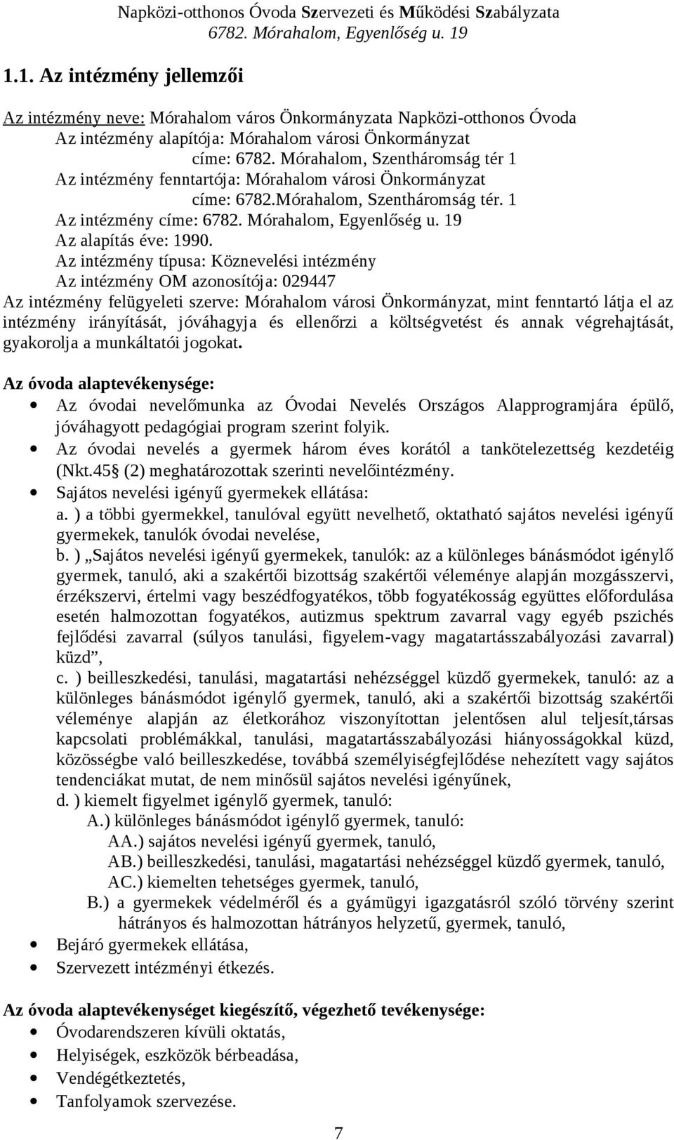 Az intézmény típusa: Köznevelési intézmény Az intézmény OM azonosítója: 029447 Az intézmény felügyeleti szerve: Mórahalom városi Önkormányzat, mint fenntartó látja el az intézmény irányítását,