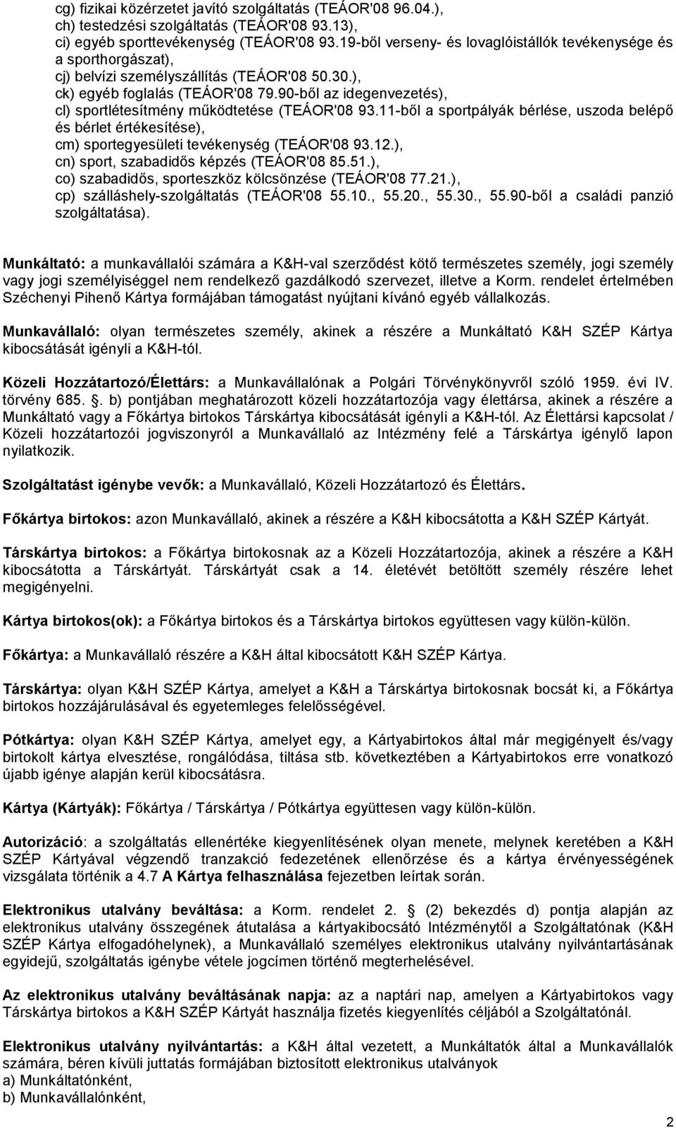 90-ből az idegenvezetés), cl) sportlétesítmény működtetése (TEÁOR'08 93.11-ből a sportpályák bérlése, uszoda belépő és bérlet értékesítése), cm) sportegyesületi tevékenység (TEÁOR'08 93.12.