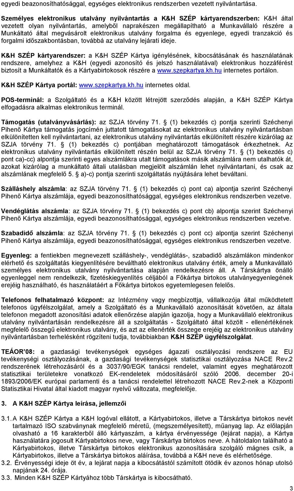 megvásárolt elektronikus utalvány forgalma és egyenlege, egyedi tranzakció és forgalmi időszakbontásban, továbbá az utalvány lejárati ideje.