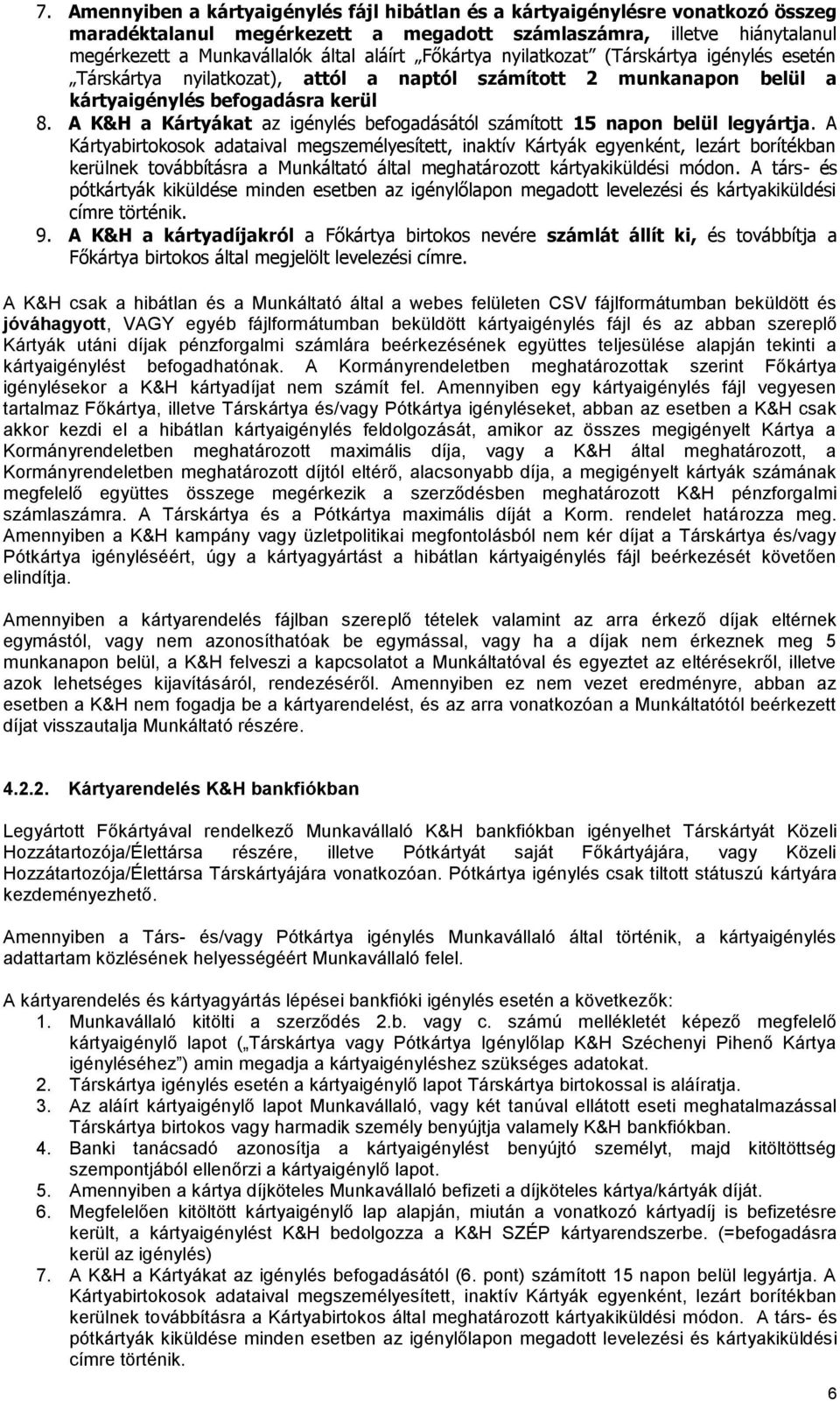 A K&H a Kártyákat az igénylés befogadásától számított 15 napon belül legyártja.