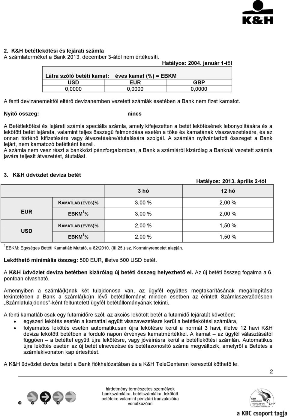 Nyitó összeg: nincs A Betétlekötési és lejárati számla speciális számla, amely kifejezetten a betét lekötésének lebonyolítására és a lekötött betét lejárata, valamint teljes összegű felmondása esetén