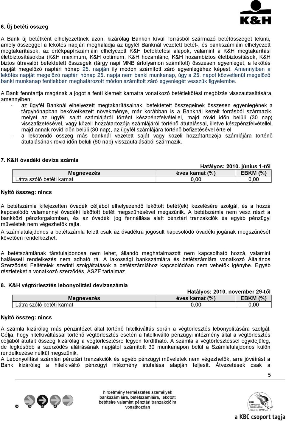 K&H hozambiztos életbiztosítások, K&H biztos útravaló) befektetett összegek (tárgy napi MNB árfolyamon számított) összesen egyenlegét, a lekötés napját megelőző naptári hónap 25.