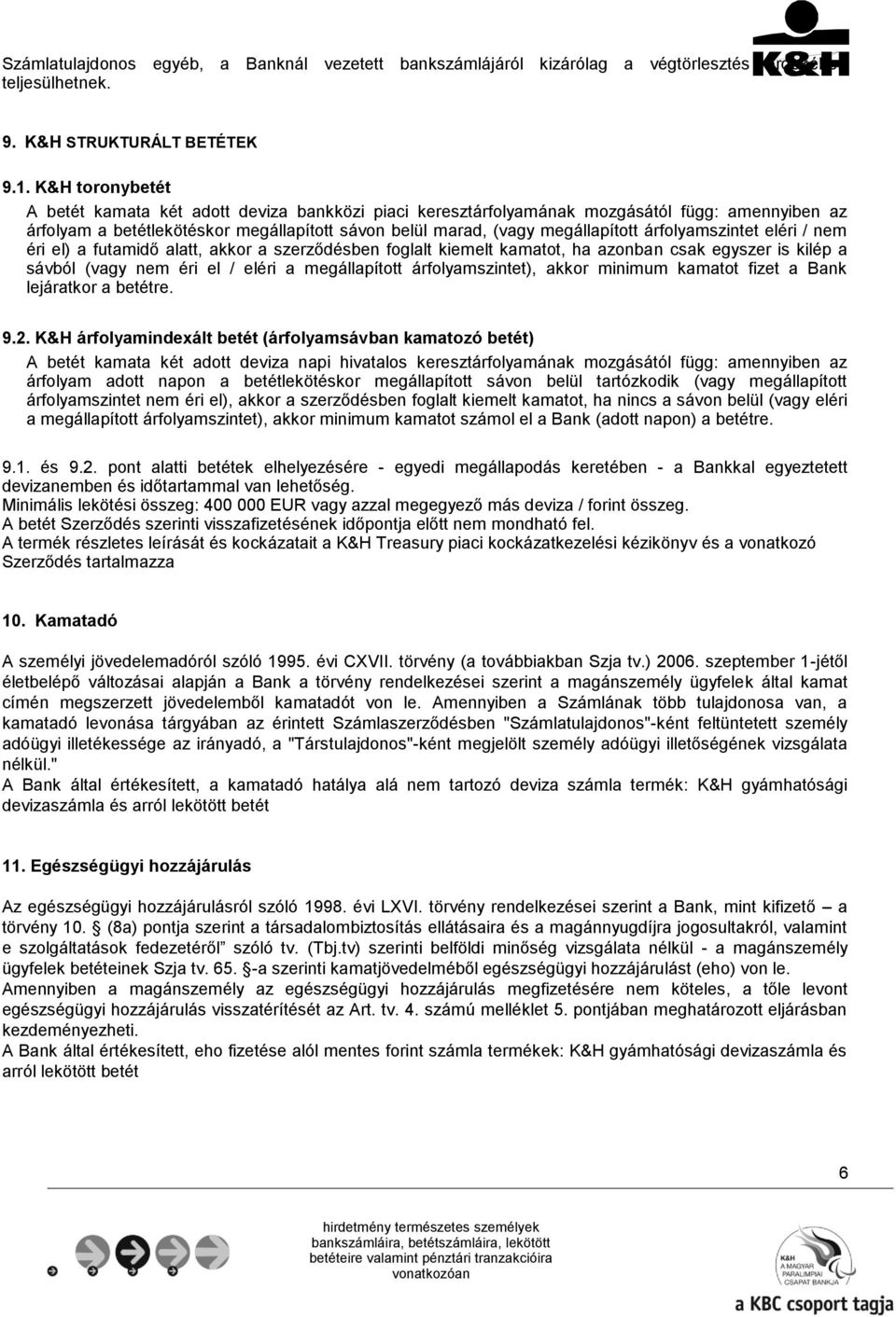 árfolyamszintet eléri / nem éri el) a futamidő alatt, akkor a szerződésben foglalt kiemelt kamatot, ha azonban csak egyszer is kilép a sávból (vagy nem éri el / eléri a megállapított