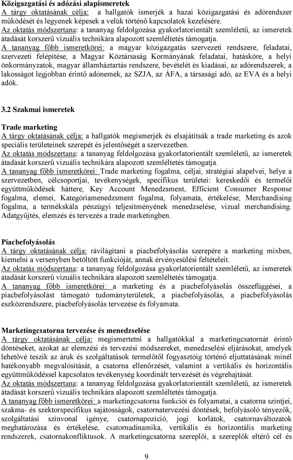 államháztartás rendszere, bevételét és kiadásai, az adórendszerek, a lakosságot legjobban érintő adónemek, az SZJA, az ÁFA, a társasági adó, az EVA és a helyi adók. 3.