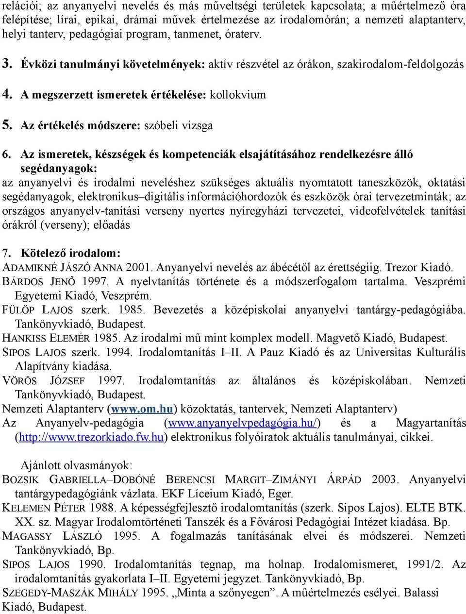 Az értékelés módszere: szóbeli vizsga segédanyagok: az anyanyelvi és irodalmi neveléshez szükséges aktuális nyomtatott taneszközök, oktatási segédanyagok, elektronikus digitális információhordozók és