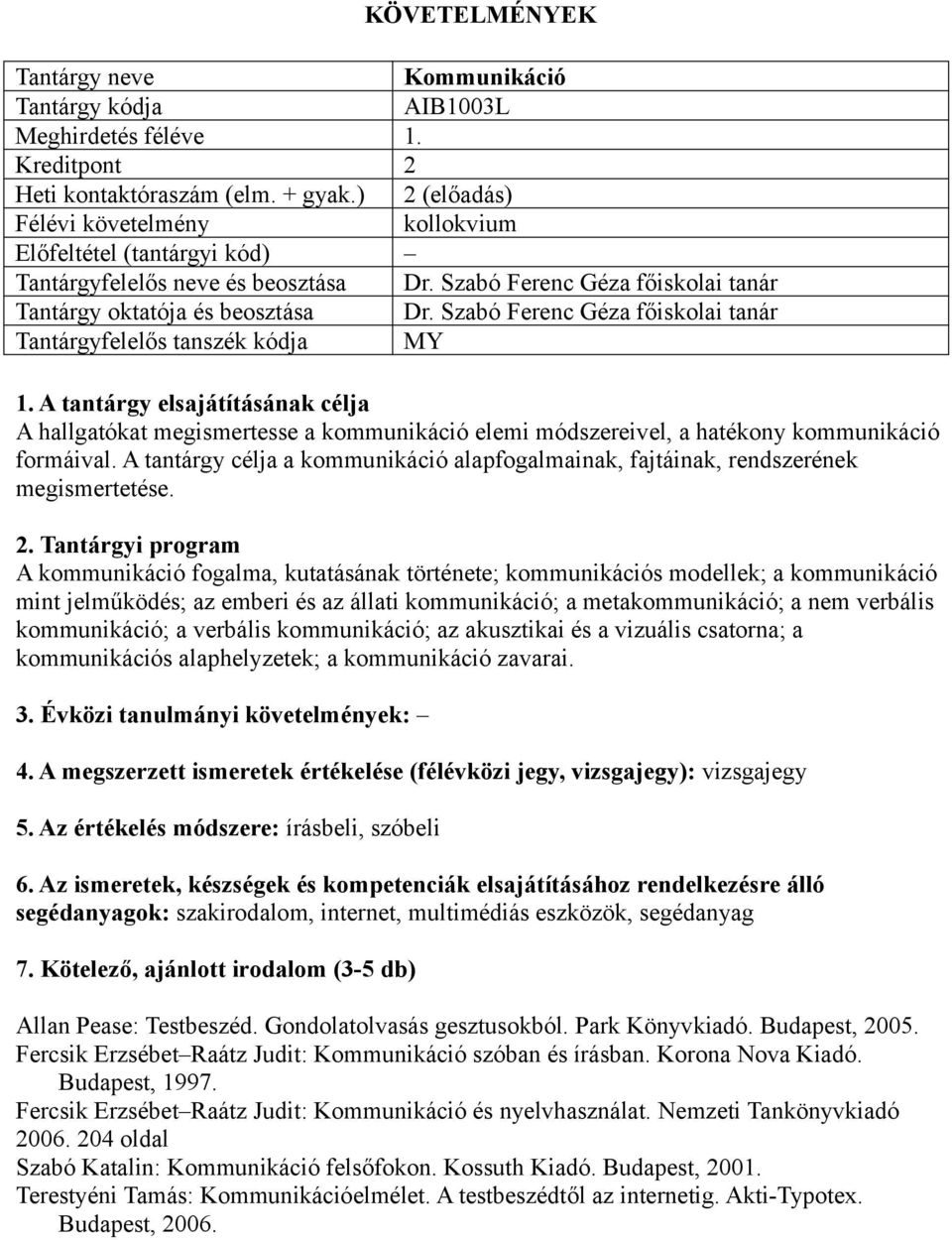 Szabó Ferenc Géza főiskolai tanár Tantárgyfelelős tanszék kódja MY 1. A tantárgy elsajátításának célja A hallgatókat megismertesse a kommunikáció elemi módszereivel, a hatékony kommunikáció formáival.
