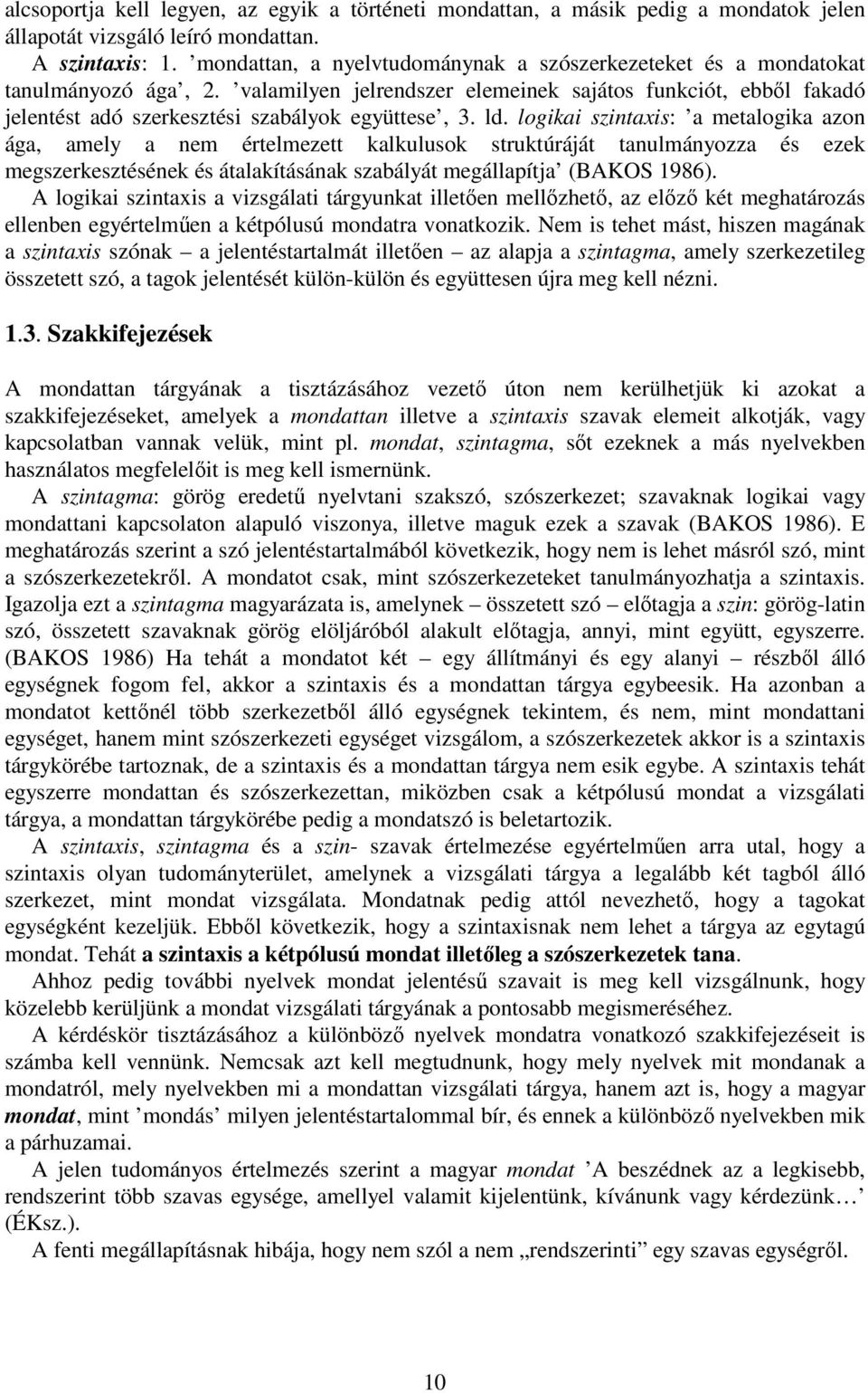 ld. logikai szintaxis: a metalogika azon ága, amely a nem értelmezett kalkulusok struktúráját tanulmányozza és ezek megszerkesztésének és átalakításának szabályát megállapítja (BAKOS 1986).