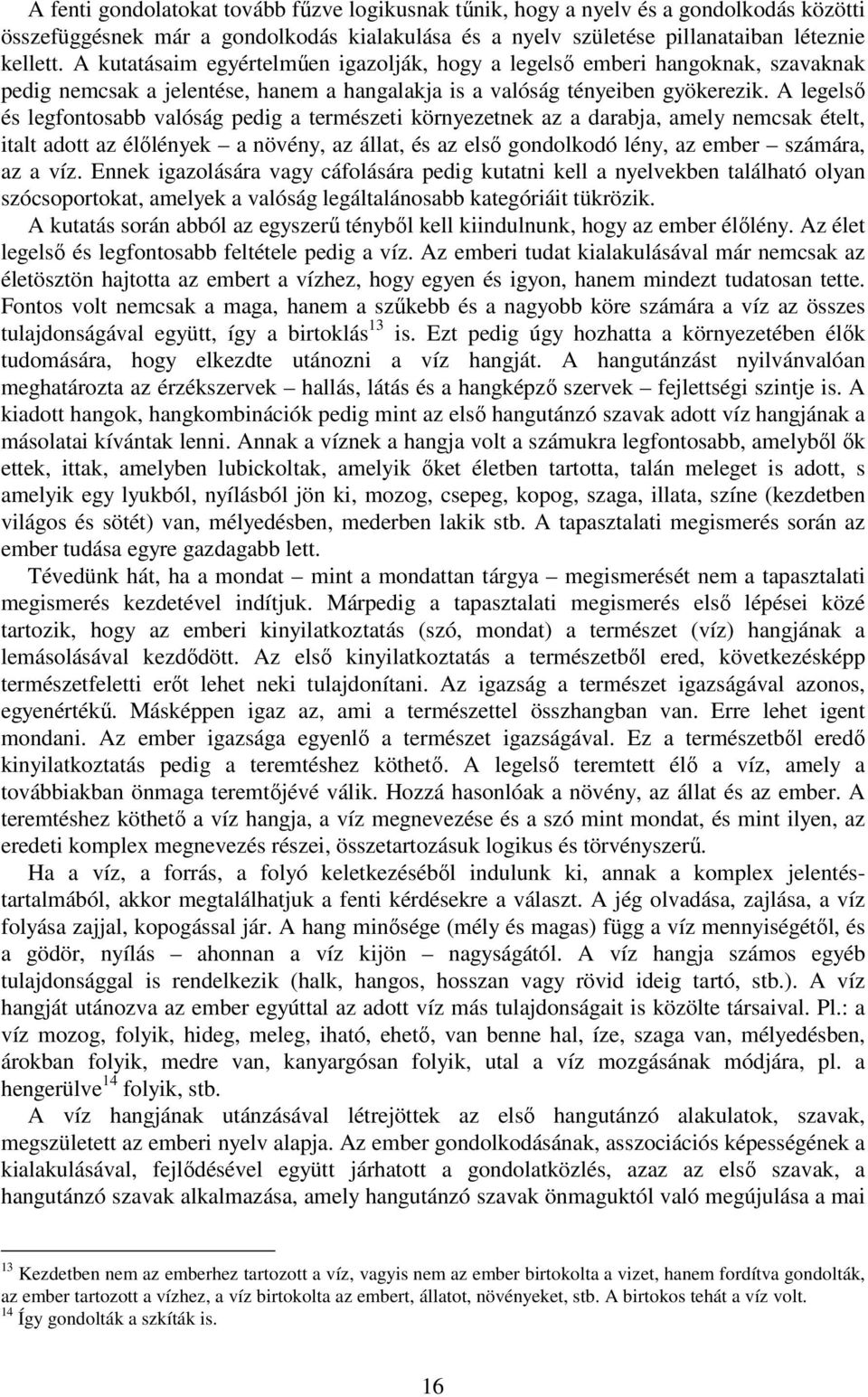 A legelső és legfontosabb valóság pedig a természeti környezetnek az a darabja, amely nemcsak ételt, italt adott az élőlények a növény, az állat, és az első gondolkodó lény, az ember számára, az a