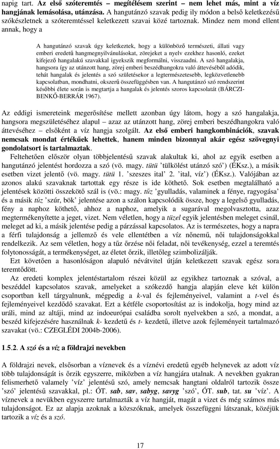 Mindez nem mond ellent annak, hogy a A hangutánzó szavak úgy keletkeztek, hogy a különböző természeti, állati vagy emberi eredetű hangmegnyilvánulásokat, zörejeket a nyelv ezekhez hasonló, ezeket