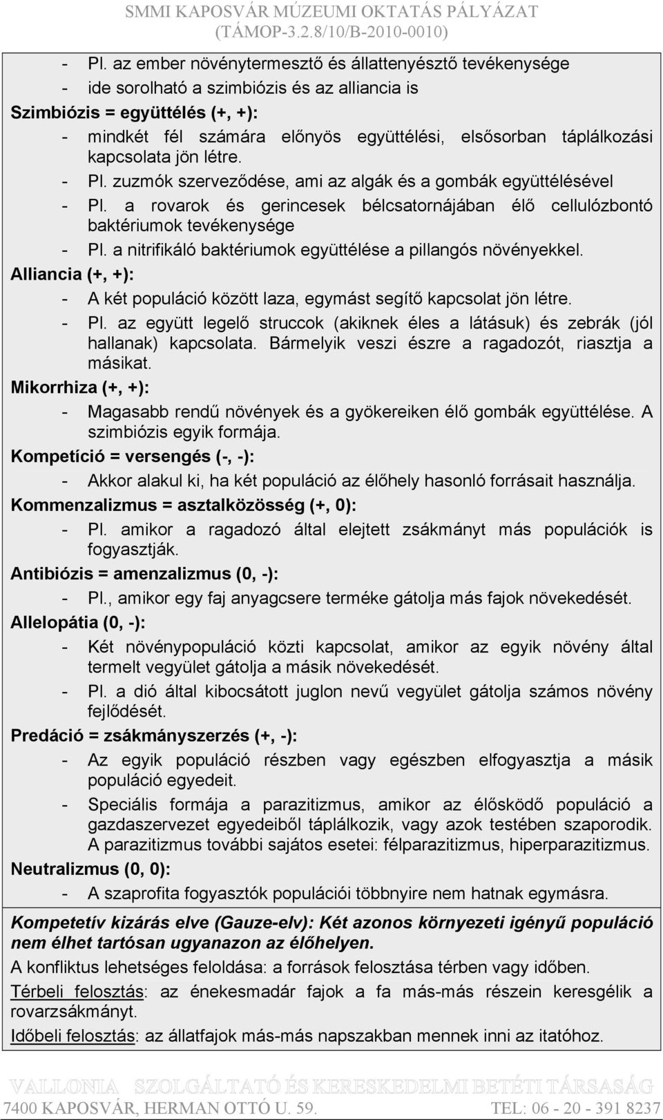a nitrifikáló baktériumok együttélése a pillangós növényekkel. Alliancia (+, +): - A két populáció között laza, egymást segítő kapcsolat jön létre. - Pl.