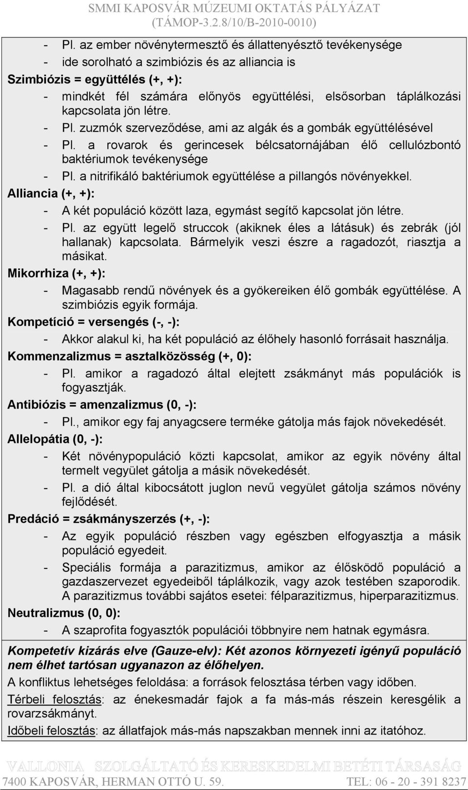 a nitrifikáló baktériumok együttélése a pillangós növényekkel. Alliancia (+, +): - A két populáció között laza, egymást segítő kapcsolat jön létre. - Pl.