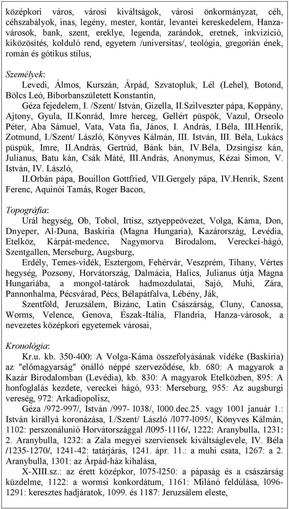Bíborbanszületett Konstantin, Géza fejedelem, I. /Szent/ István, Gizella, II.Szilveszter pápa, Koppány, Ajtony, Gyula, II.