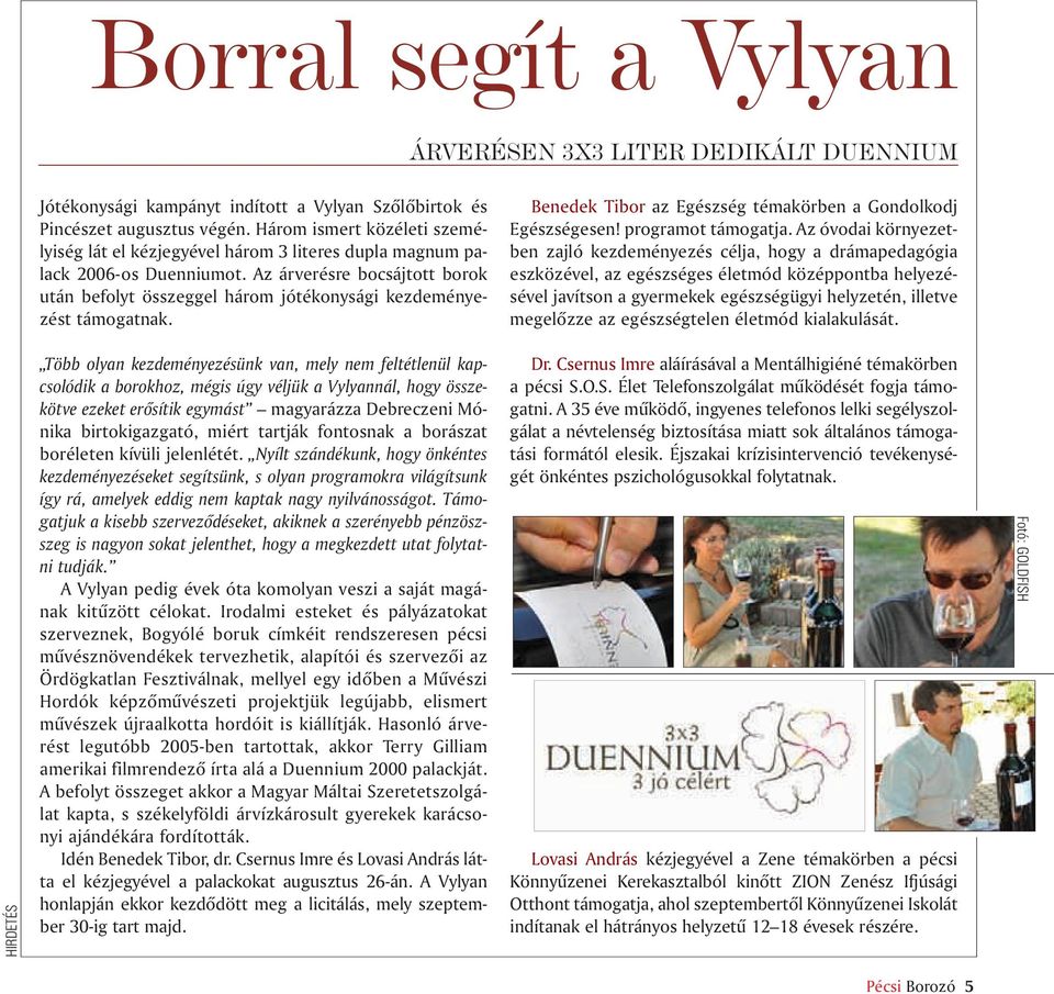 Az árverésre bocsájtott borok után befolyt összeggel három jótékonysági kezdeményezést támogatnak. Benedek Tibor az Egészség témakörben a Gondolkodj Egészségesen! programot támogatja.