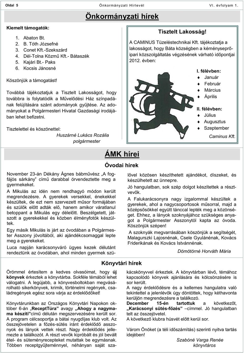 Az adományokat a Polgármesteri Hivatal Gazdasági irodájában lehet befizetni. Tisztelettel és köszönettel: Huszárné Lukács Rozália polgármester Tisztelt Lakosság! A CAMINUS Tüzeléstechnikai Kft.