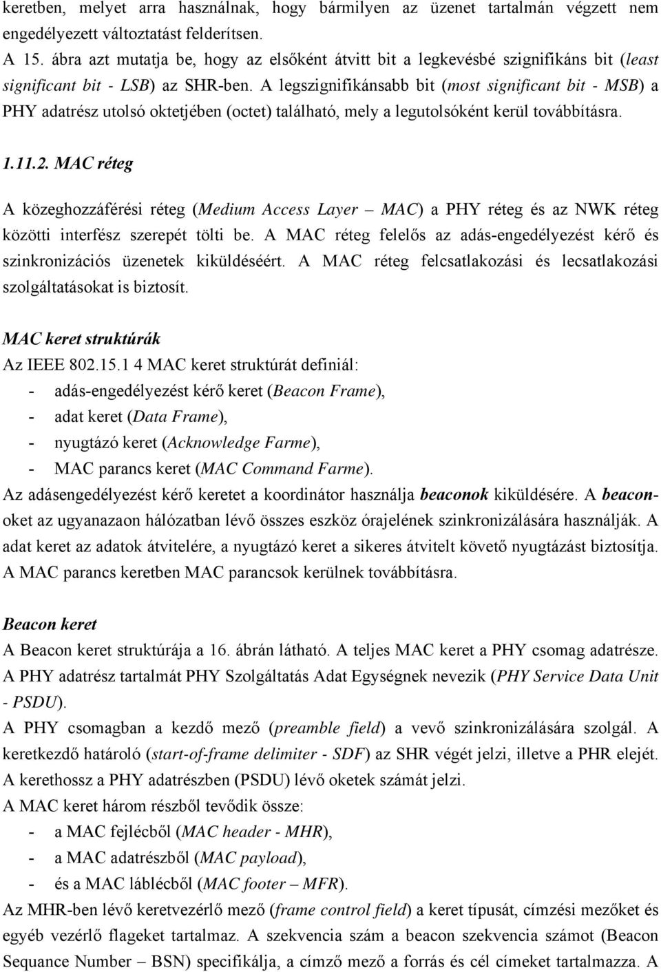 A legszignifikánsabb bit (most significant bit - MSB) a PHY adatrész utolsó oktetjében (octet) található, mely a legutolsóként kerül továbbításra. 1.11.2.