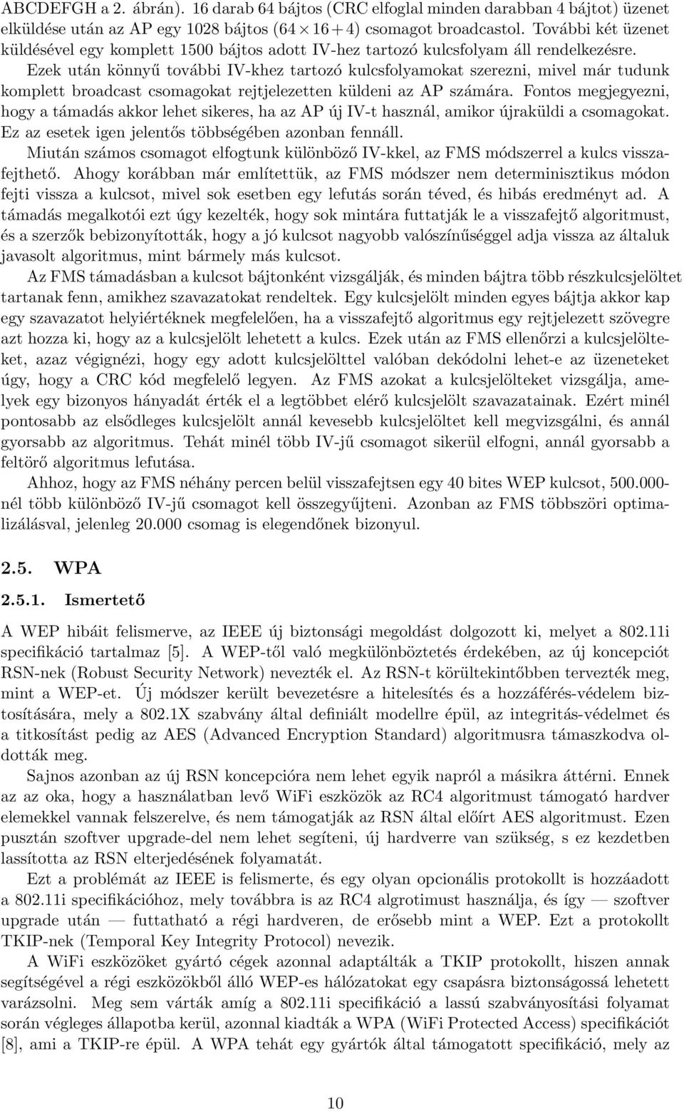 Ezek után könnyű további IV-khez tartozó kulcsfolyamokat szerezni, mivel már tudunk komplett broadcast csomagokat rejtjelezetten küldeni az AP számára.