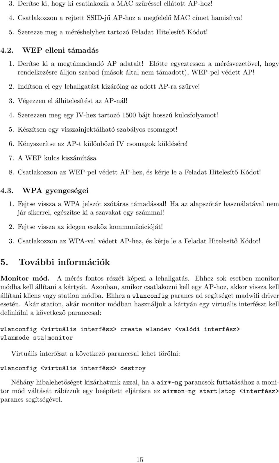 Előtte egyeztessen a mérésvezetővel, hogy rendelkezésre álljon szabad (mások által nem támadott), WEP-pel védett AP! 2. Indítson el egy lehallgatást kizárólag az adott AP-ra szűrve! 3.