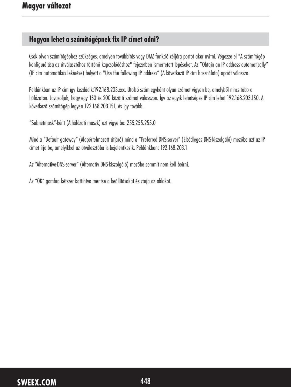 Az Obtain an IP address automatically (IP cím automatikus lekérése) helyett a "Use the following IP address (A következő IP cím használata) opciót válassza. Példánkban az IP cím így kezdődik:192.168.