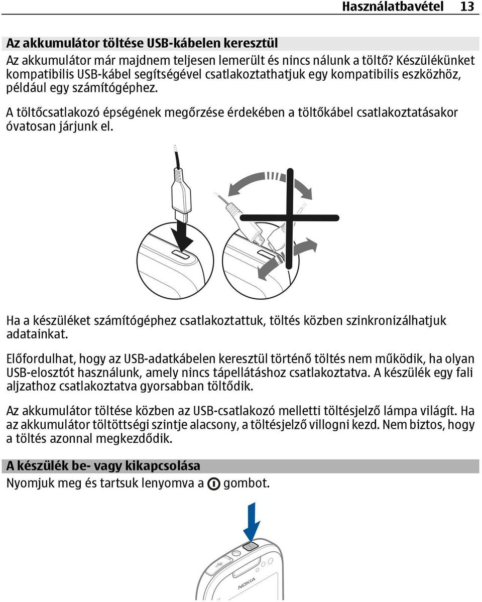 A töltőcsatlakozó épségének megőrzése érdekében a töltőkábel csatlakoztatásakor óvatosan járjunk el. Ha a készüléket számítógéphez csatlakoztattuk, töltés közben szinkronizálhatjuk adatainkat.