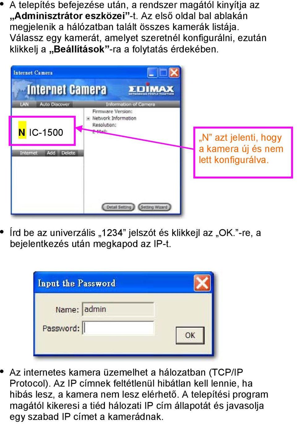 Írd be az univerzális 1234 jelszót és klikkejl az OK. -re, a bejelentkezés után megkapod az IP-t. Az internetes kamera üzemelhet a hálozatban (TCP/IP Protocol).