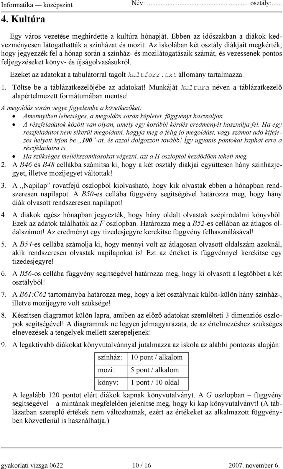 Ezeket az adatokat a tabulátorral tagolt kultforr.txt állomány tartalmazza. 1. Töltse be a táblázatkezelőjébe az adatokat! Munkáját kultura néven a táblázatkezelő alapértelmezett formátumában mentse!