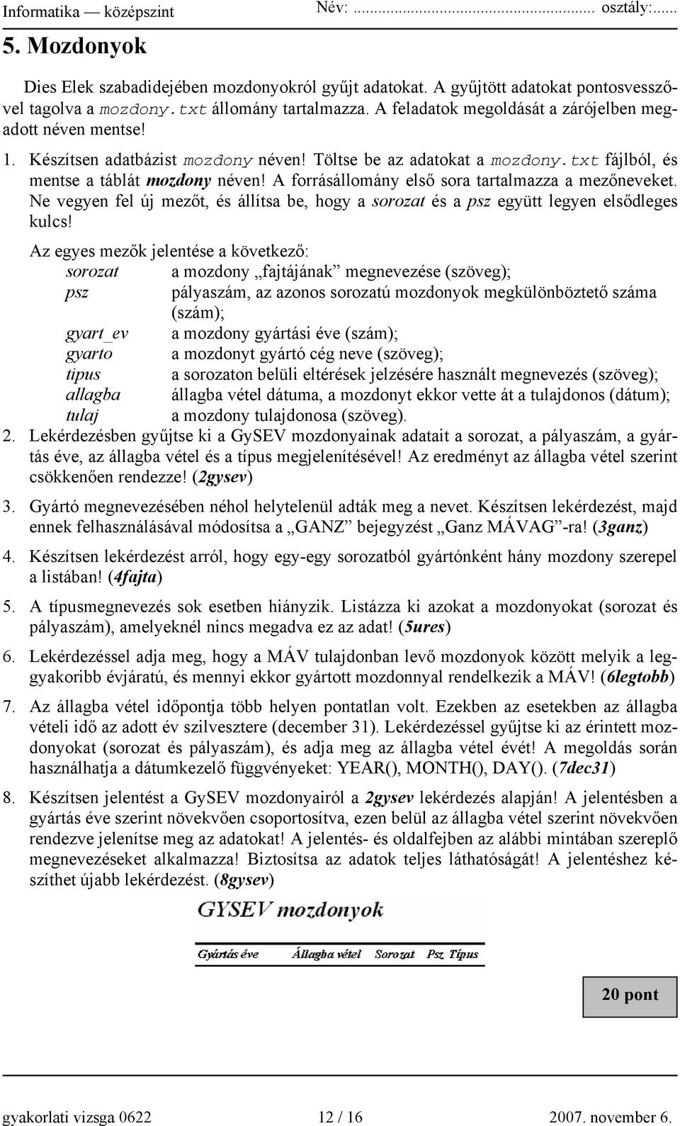 A forrásállomány első sora tartalmazza a mezőneveket. Ne vegyen fel új mezőt, és állítsa be, hogy a sorozat és a psz együtt legyen elsődleges kulcs!