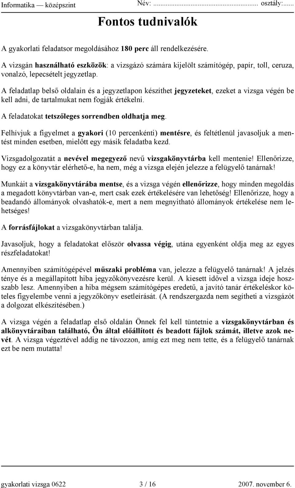 A feladatlap belső oldalain és a jegyzetlapon készíthet jegyzeteket, ezeket a vizsga végén be kell adni, de tartalmukat nem fogják értékelni. A feladatokat tetszőleges sorrendben oldhatja meg.