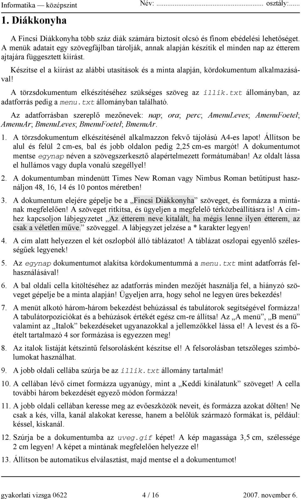 Készítse el a kiírást az alábbi utasítások és a minta alapján, kördokumentum alkalmazásával! A törzsdokumentum elkészítéséhez szükséges szöveg az illik.txt állományban, az adatforrás pedig a menu.