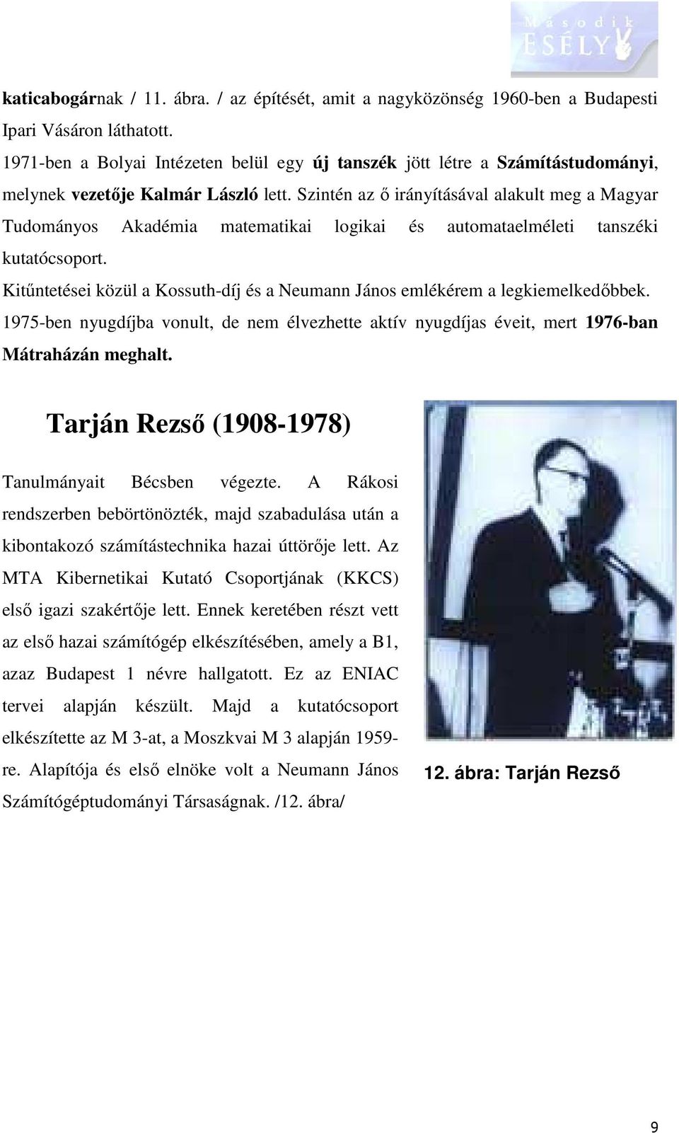 Szintén az ő irányításával alakult meg a Magyar Tudományos Akadémia matematikai logikai és automataelméleti tanszéki kutatócsoport.