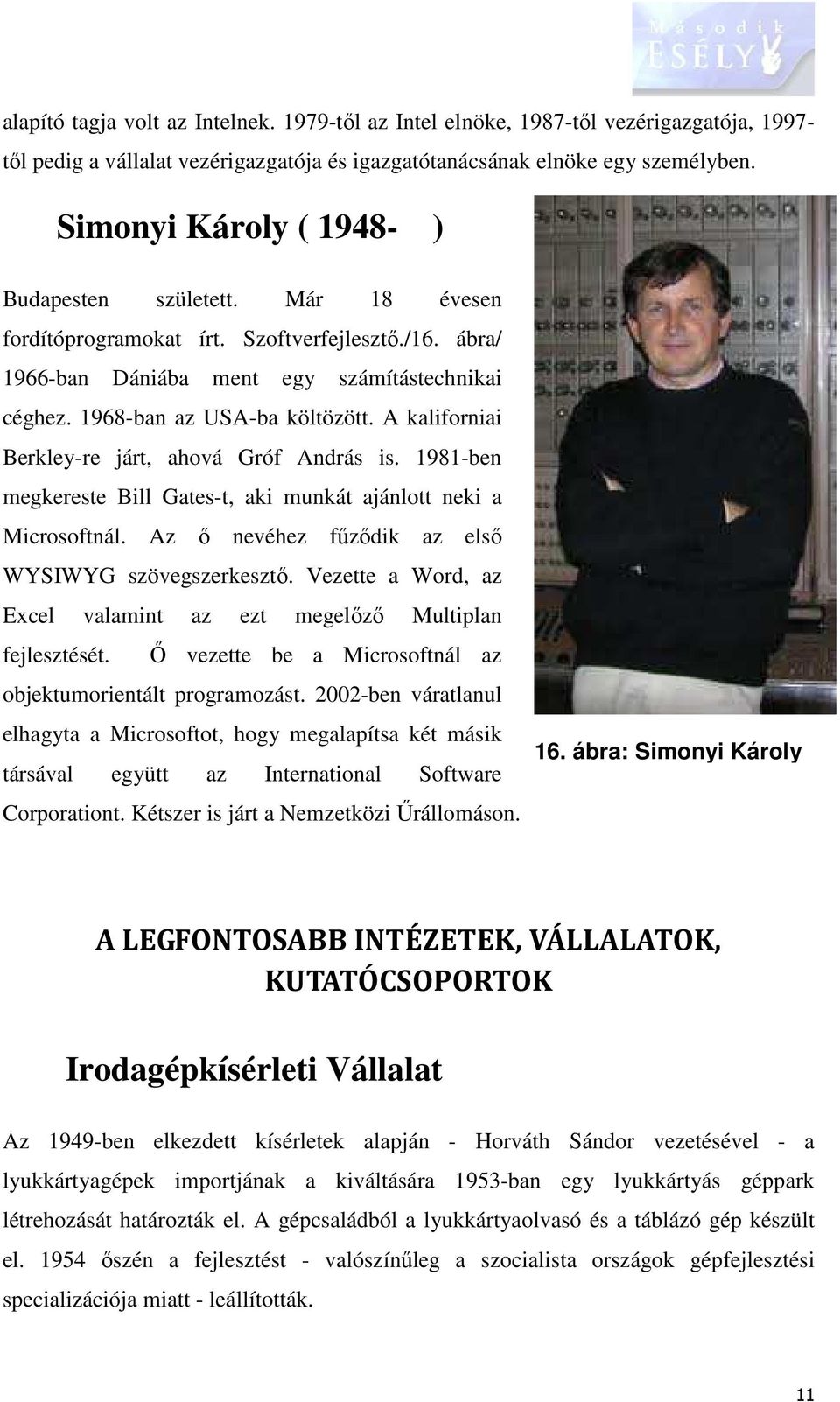 A kaliforniai Berkley-re járt, ahová Gróf András is. 1981-ben megkereste Bill Gates-t, aki munkát ajánlott neki a Microsoftnál. Az ő nevéhez fűződik az első WYSIWYG szövegszerkesztő.