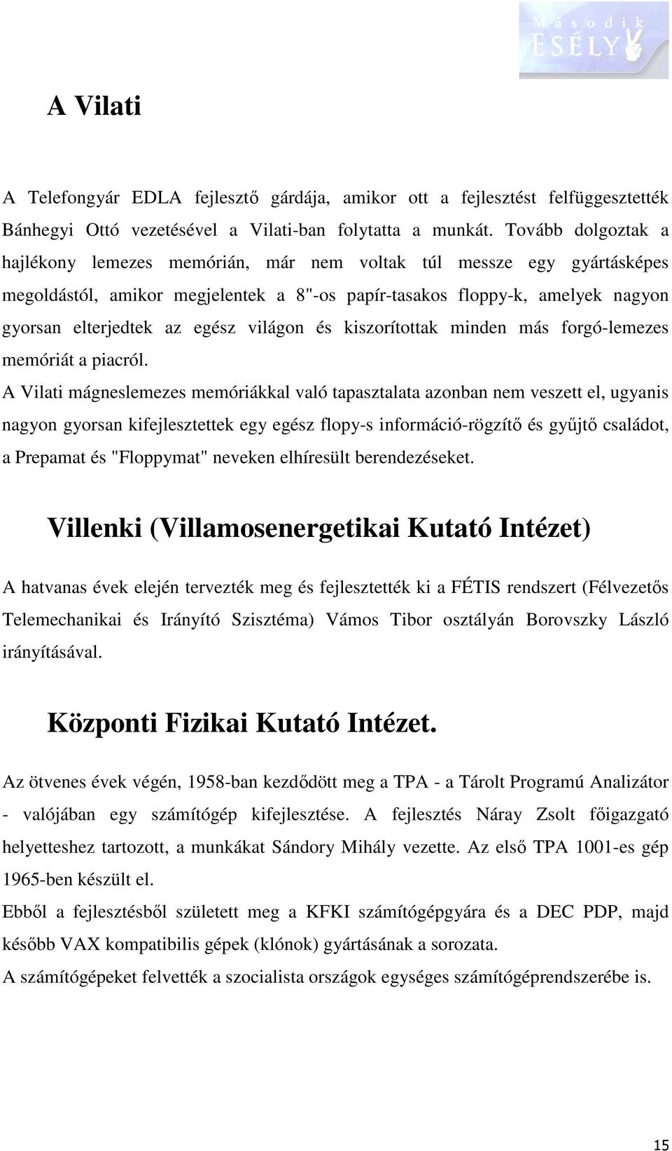 világon és kiszorítottak minden más forgó-lemezes memóriát a piacról.