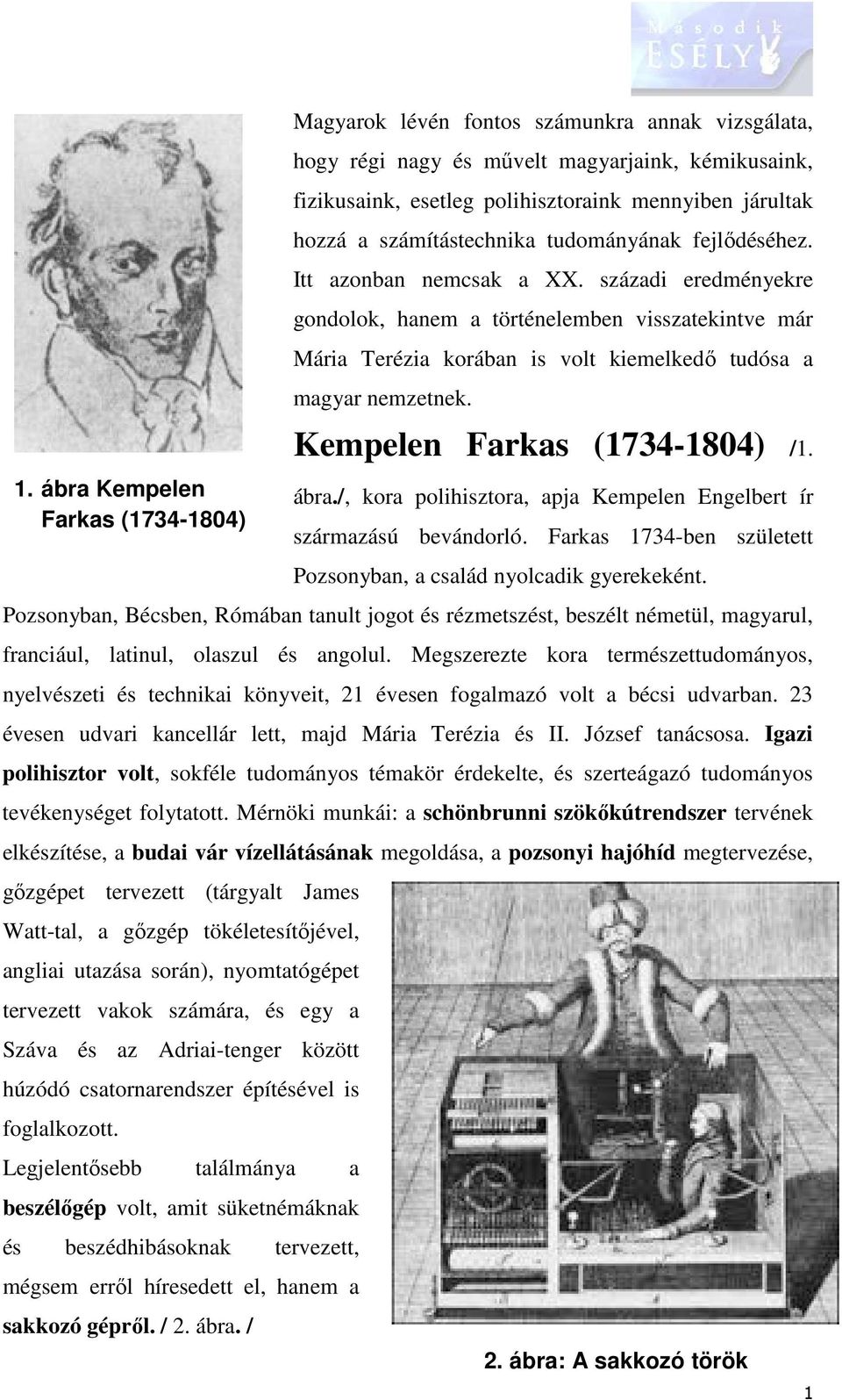 századi eredményekre gondolok, hanem a történelemben visszatekintve már Mária Terézia korában is volt kiemelkedő tudósa a magyar nemzetnek. Kempelen Farkas (1734-1804) /1. ábra.