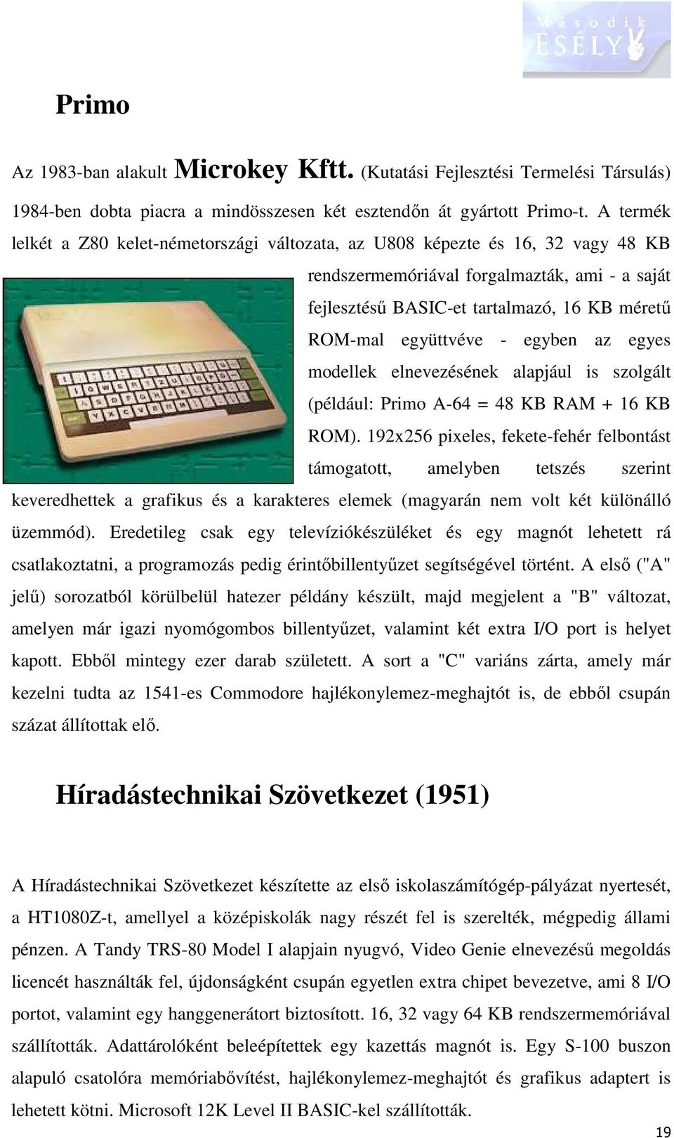 együttvéve - egyben az egyes modellek elnevezésének alapjául is szolgált (például: Primo A-64 = 48 KB RAM + 16 KB ROM).