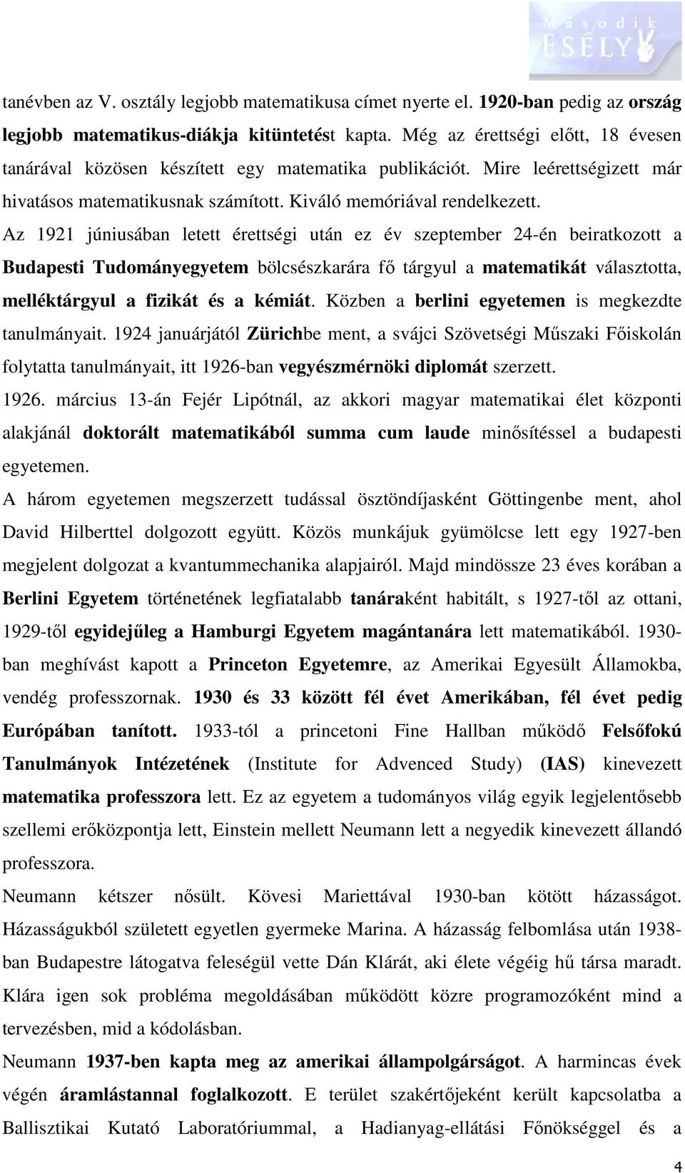 Az 1921 júniusában letett érettségi után ez év szeptember 24-én beiratkozott a Budapesti Tudományegyetem bölcsészkarára fő tárgyul a matematikát választotta, melléktárgyul a fizikát és a kémiát.