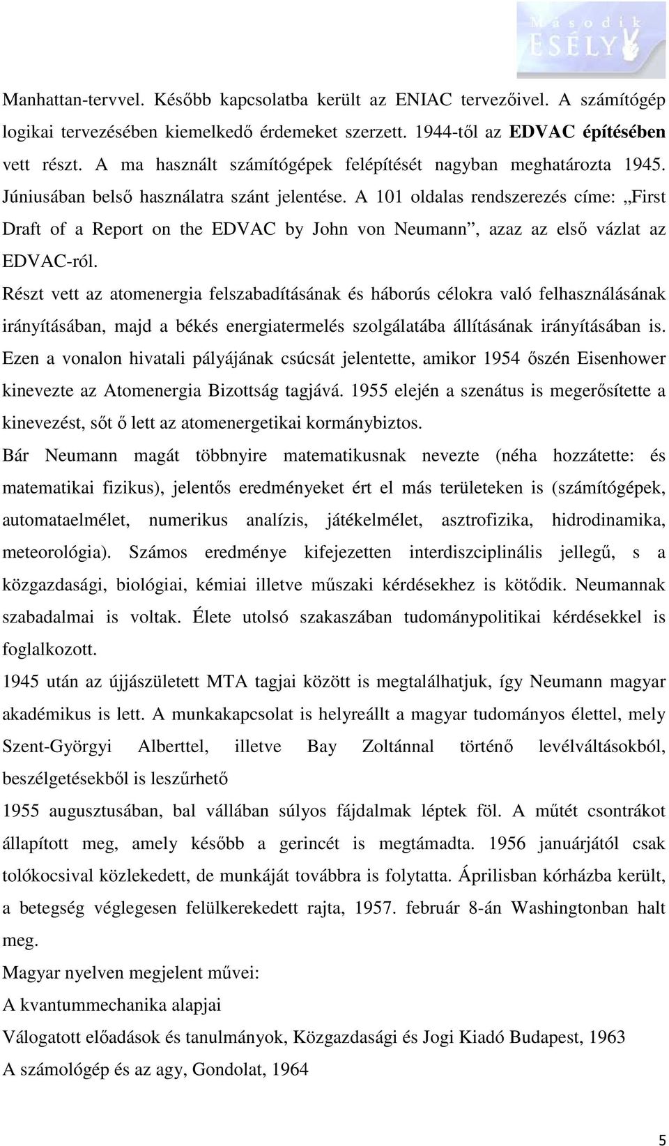 A 101 oldalas rendszerezés címe: First Draft of a Report on the EDVAC by John von Neumann, azaz az első vázlat az EDVAC-ról.