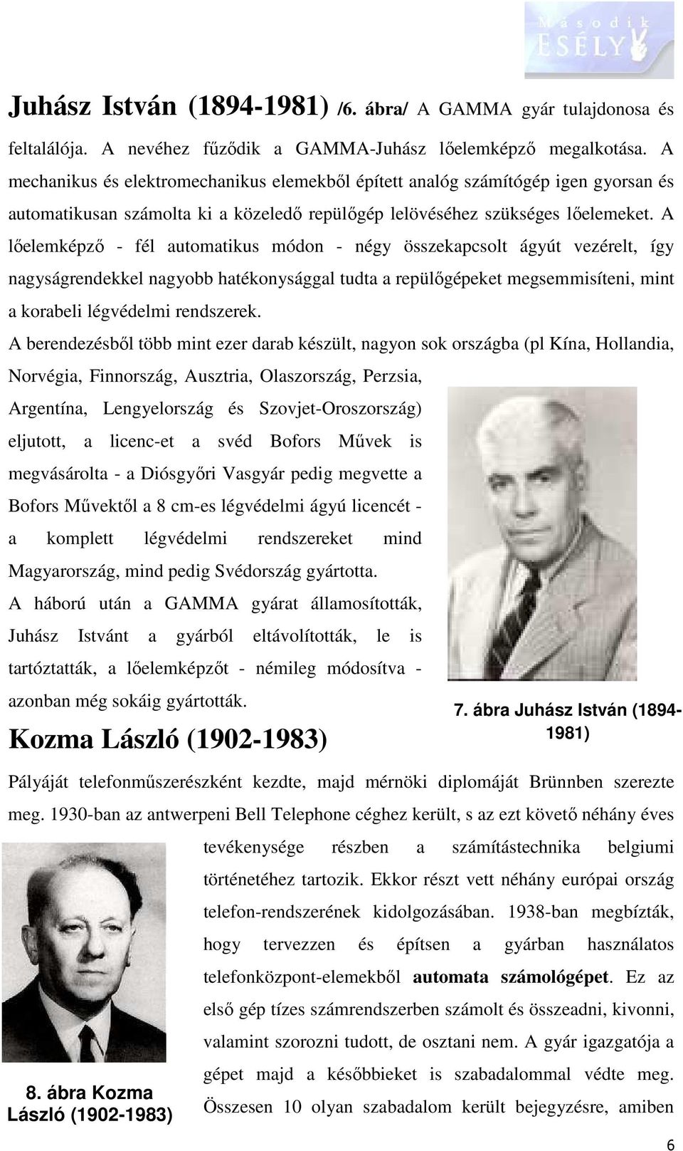 A lőelemképző - fél automatikus módon - négy összekapcsolt ágyút vezérelt, így nagyságrendekkel nagyobb hatékonysággal tudta a repülőgépeket megsemmisíteni, mint a korabeli légvédelmi rendszerek.