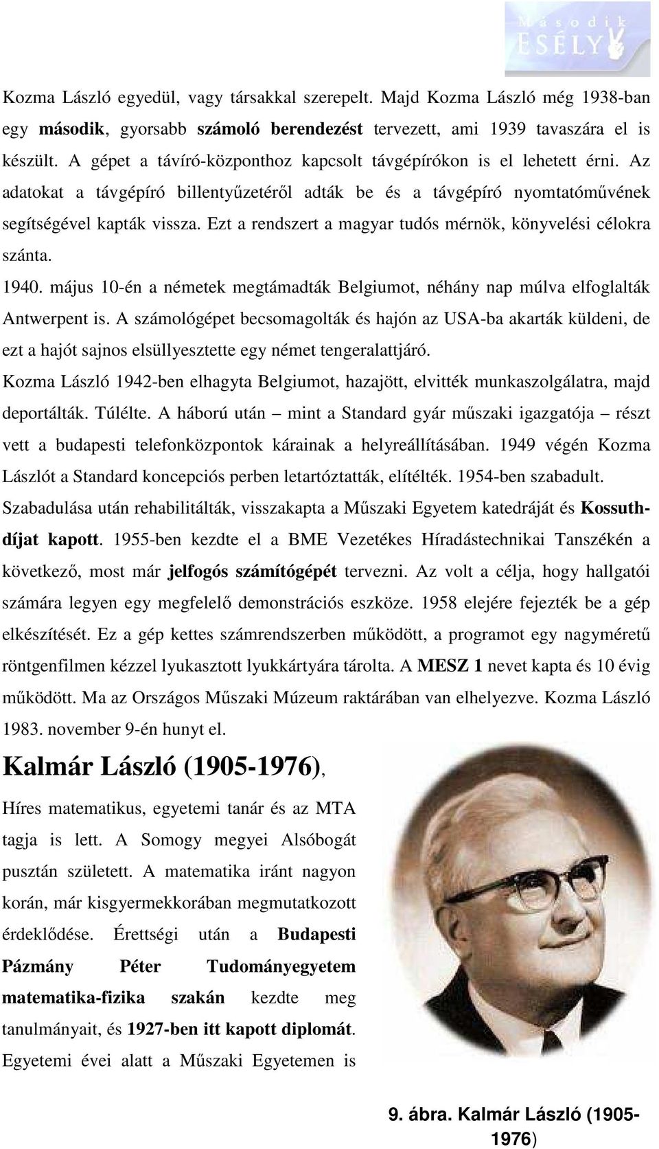 Ezt a rendszert a magyar tudós mérnök, könyvelési célokra szánta. 1940. május 10-én a németek megtámadták Belgiumot, néhány nap múlva elfoglalták Antwerpent is.