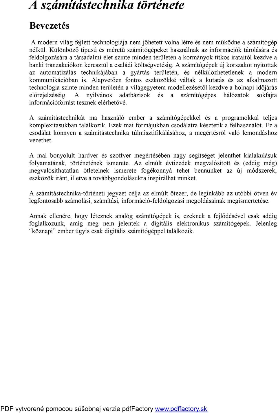 keresztül a családi költségvetésig. A számítógépek új korszakot nyitottak az automatizálás technikájában a gyártás területén, és nélkülözhetetlenek a modern kommunikációban is.