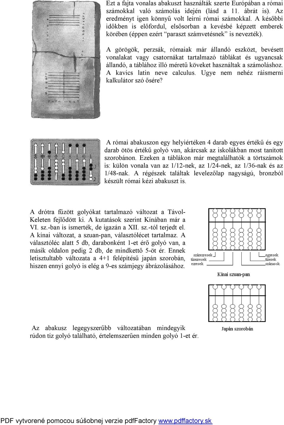 A görögök, perzsák, rómaiak már állandó eszközt, bevésett vonalakat vagy csatornákat tartalmazó táblákat és ugyancsak állandó, a táblához illó méretű köveket használtak a számoláshoz.