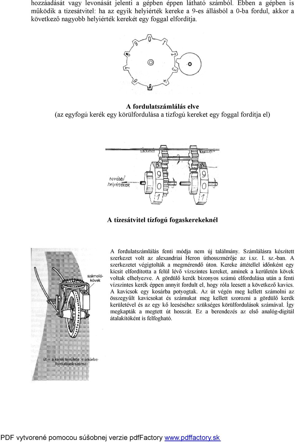 A fordulatszámlálás elve (az egyfogú kerék egy körülfordulása a tízfogú kereket egy foggal fordítja el) A tízesátvitel tízfogú fogaskerekeknél A fordulatszámlálás fenti módja nem új találmány.