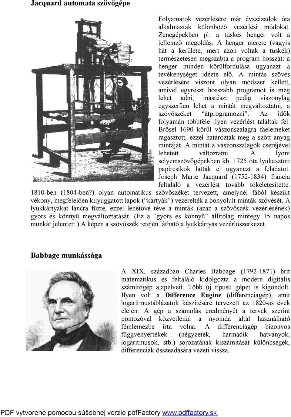 A mintás szövés vezérlésére viszont olyan módszer kellett, amivel egyrészt hosszabb programot is meg lehet adni, másrészt pedig viszonylag egyszerűen lehet a mintát megváltoztatni, a szövőszéket